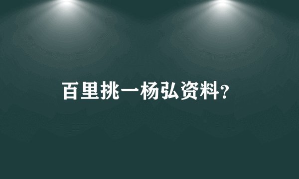 百里挑一杨弘资料？