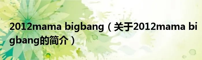 2012mama bigbang（关于2012mama bigbang的简介）