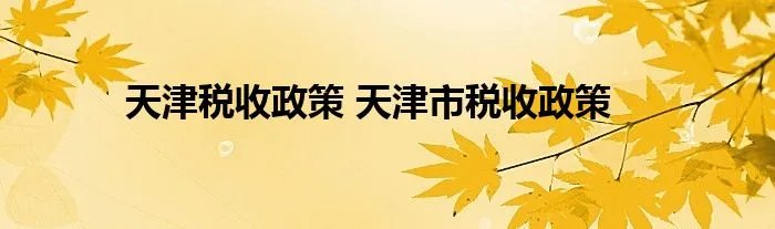 天津税收政策 天津市税收政策