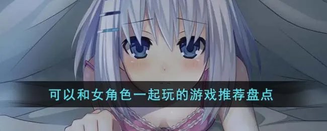 可以和女角色一起玩的游戏推荐盘点