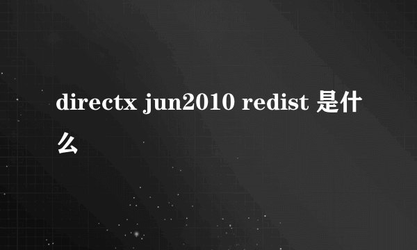 directx jun2010 redist 是什么