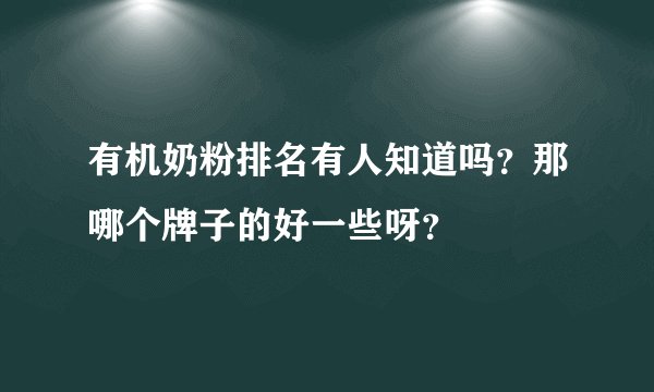 有机奶粉排名有人知道吗？那哪个牌子的好一些呀？