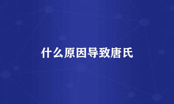 什么原因导致唐氏