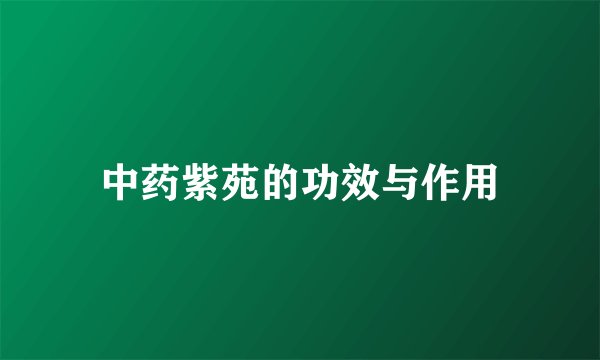 中药紫苑的功效与作用