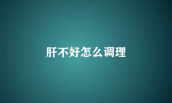 肝不好怎么调理