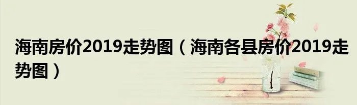 海南房价2019走势图（海南各县房价2019走势图）