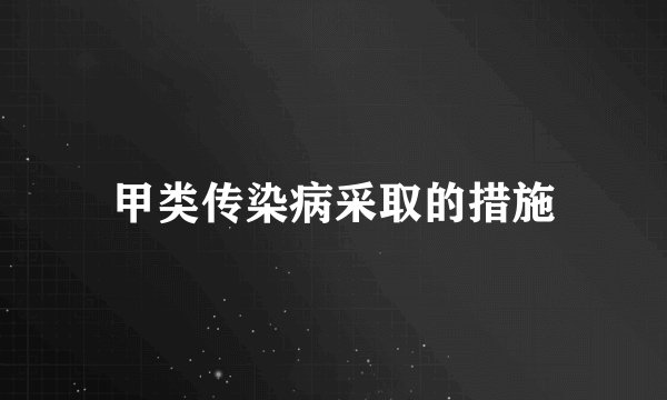 甲类传染病采取的措施