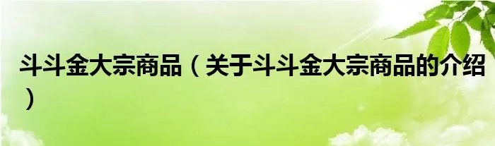 斗斗金大宗商品（关于斗斗金大宗商品的介绍）