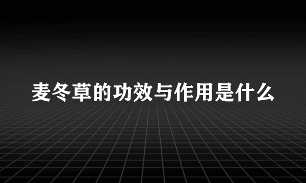 麦冬草的功效与作用是什么