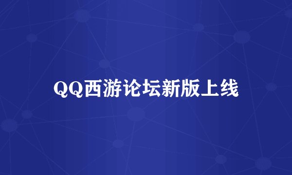 QQ西游论坛新版上线