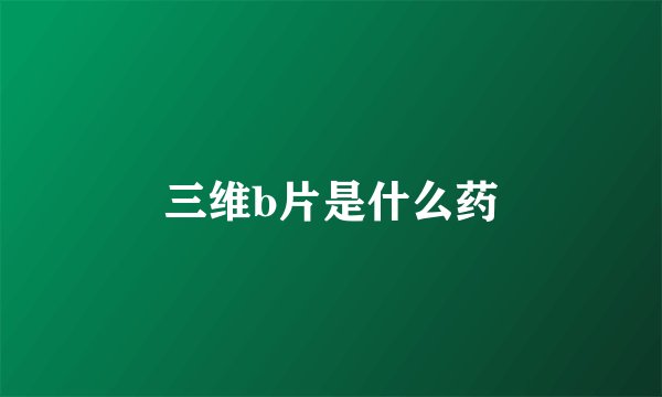 三维b片是什么药