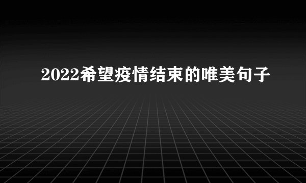 2022希望疫情结束的唯美句子