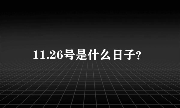 11.26号是什么日子？
