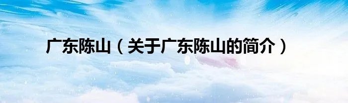 广东陈山（关于广东陈山的简介）
