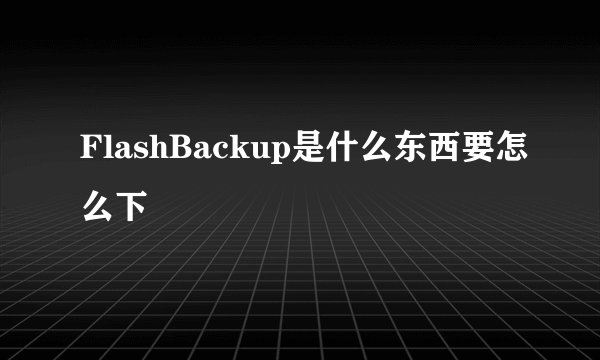FlashBackup是什么东西要怎么下