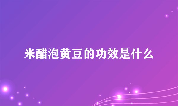 米醋泡黄豆的功效是什么