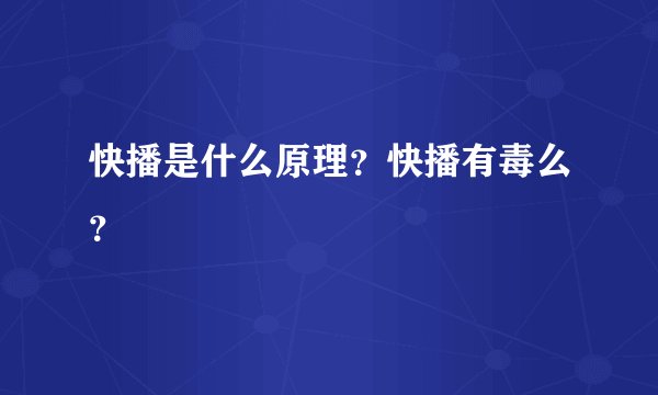 快播是什么原理？快播有毒么？