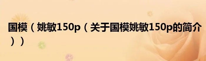 国模（姚敏150p（关于国模姚敏150p的简介））