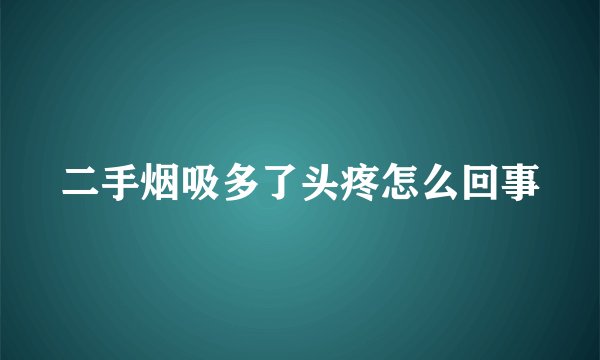 二手烟吸多了头疼怎么回事