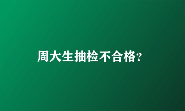 周大生抽检不合格？