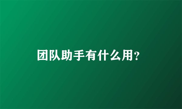 团队助手有什么用？