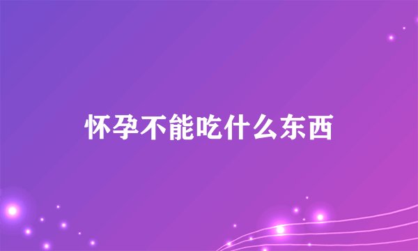 怀孕不能吃什么东西