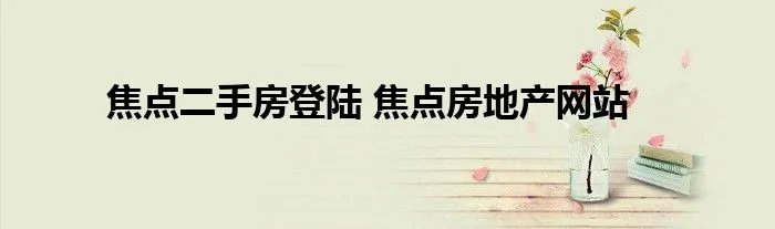 焦点二手房登陆 焦点房地产网站