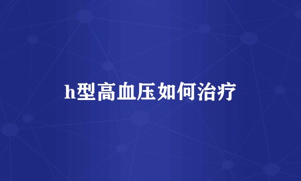 h型高血压如何治疗