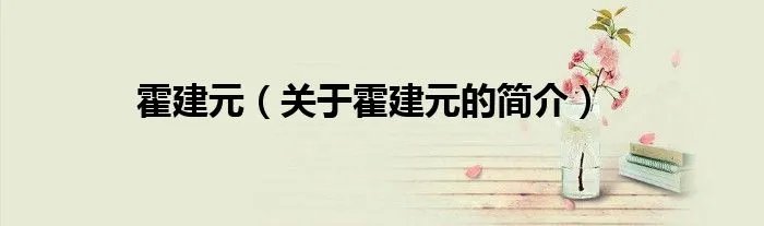 霍建元（关于霍建元的简介）