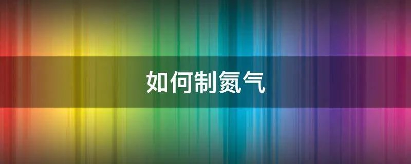 如何制氮气