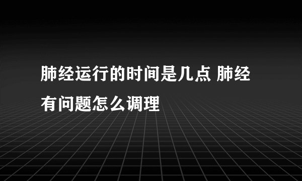 肺经运行的时间是几点 肺经有问题怎么调理