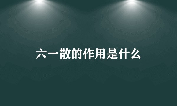六一散的作用是什么