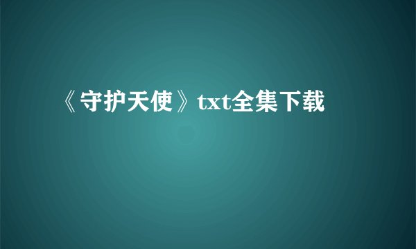 《守护天使》txt全集下载