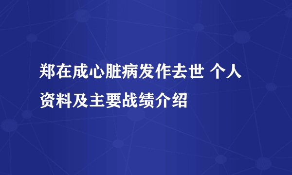 郑在成心脏病发作去世 个人资料及主要战绩介绍