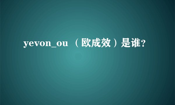 yevon_ou （欧成效）是谁？