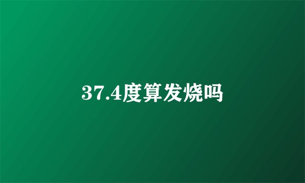 37.4度算发烧吗