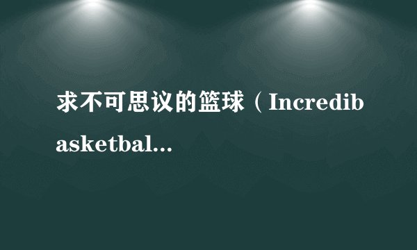 求不可思议的篮球（Incredibasketball）攻略技巧！