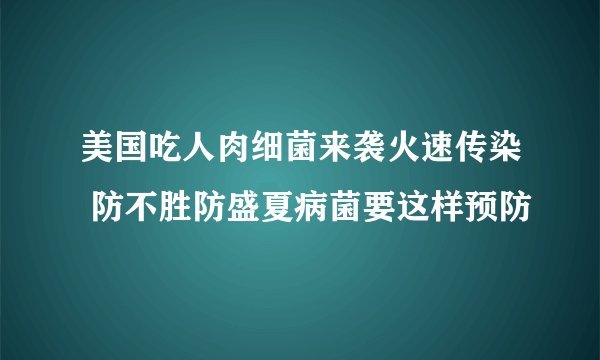 美国吃人肉细菌来袭火速传染 防不胜防盛夏病菌要这样预防