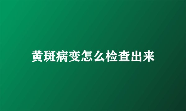 黄斑病变怎么检查出来