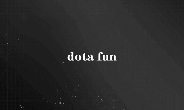 dota fun