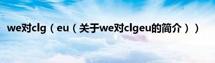 we对clg（eu（关于we对clgeu的简介））