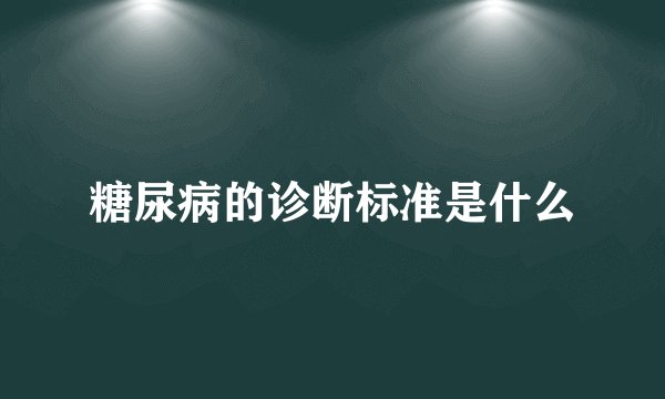 糖尿病的诊断标准是什么