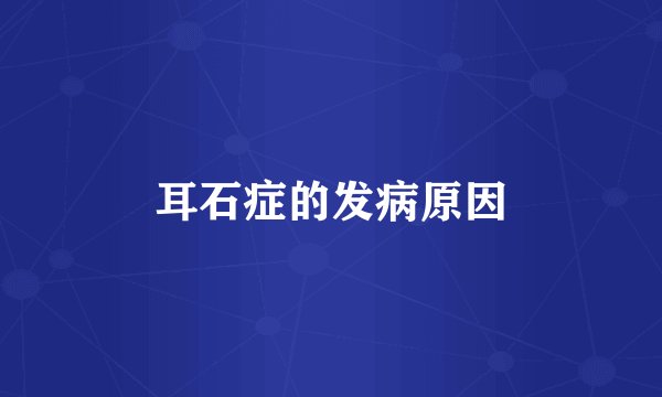 耳石症的发病原因