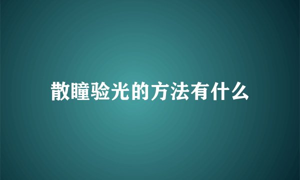 散瞳验光的方法有什么