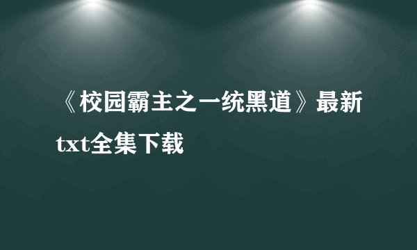 《校园霸主之一统黑道》最新txt全集下载