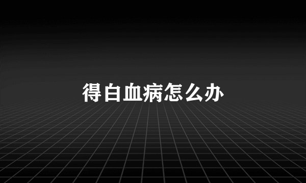得白血病怎么办