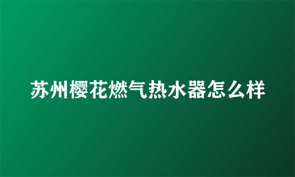 苏州樱花燃气热水器怎么样