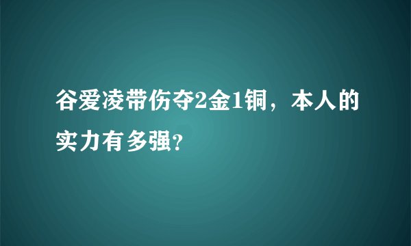 谷爱凌带伤夺2金1铜，本人的实力有多强？