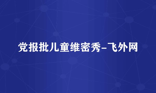 党报批儿童维密秀-飞外网