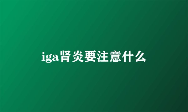 iga肾炎要注意什么
